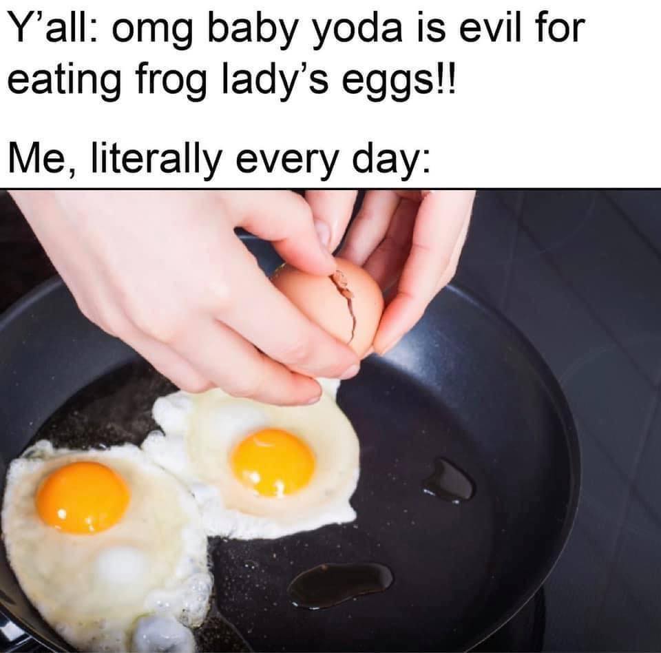 This meme is a play on the classic "Baby Yoda" meme, but with a twist. The image shows a person eating a fried egg, but the text above it says "I am eating your baby" - a reference to the "I am eating your baby" meme, but with a nod to the Star Wars character Baby Yoda.